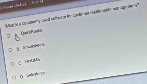 Sorare 20-4-24 
What is a commonly used software for customer relationship management?
A QuickBooks
B. Smartsheets
C. FoxOMS
D. Salesforce