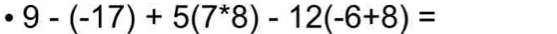 9-(-17)+5(7^*8)-12(-6+8)=