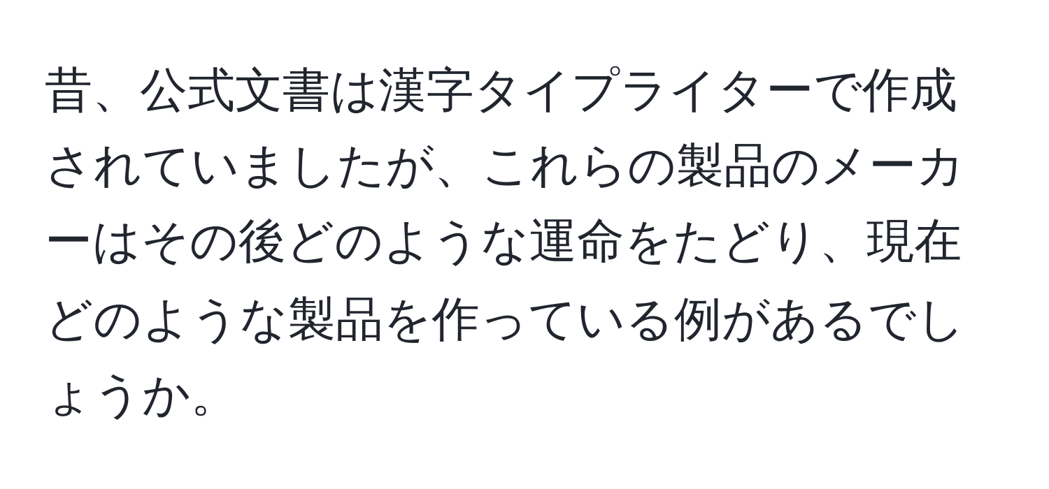 昔、公式文書は漢字タイプライターで作成されていましたが、これらの製品のメーカーはその後どのような運命をたどり、現在どのような製品を作っている例があるでしょうか。