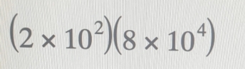 (2* 10^2)(8* 10^4)