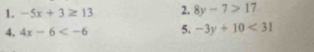 -5x+3≥ 13 2. 8y-7>17
4. 4x-6
5. -3y+10<31</tex>