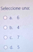 Seleccione una:
a. 6
b. 4
c. 7
d. 5