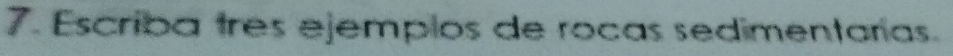 Escriba tres ejemplos de rocas sedimentarias.