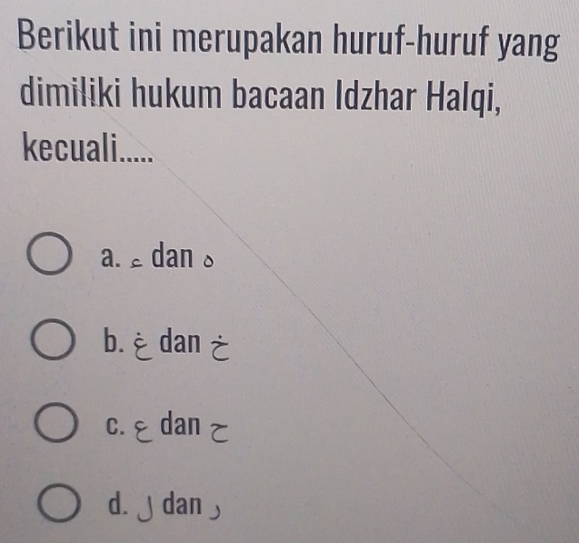 Berikut ini merupakan huruf-huruf yang
dimiłiki hukum bacaan Idzhar Halqi,
kecuali.....
a. £ dan。
b.dan
c. εdanz
d. j dan