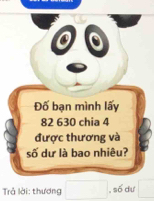 Đố bạn mình lấy
82 630 chia 4
được thương và 
số dư là bao nhiêu? 
Trả lời: thương ,số dự