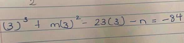 2
(3)^3+m(3)^2-23(3)-n=-84