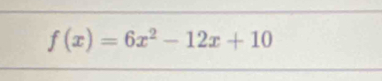 f(x)=6x^2-12x+10