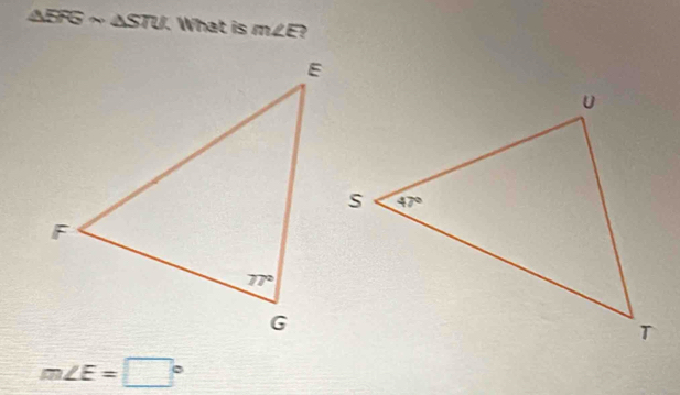 △ EFGsim △ STU. What is m∠ E ,
m∠ E=□°