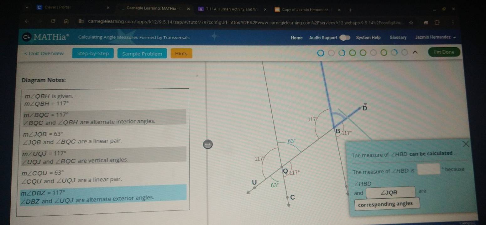 Clever| Portal Carnegie Learning: MATHia -  7.11A Human Activity and W Copy of Jazmin Hernandez -
carnegielearning.com/apps/k12/9.5.14/sap/#/tutor/79?configUrl=https:%2F%2Fwww.carnegielearning.com%2Fservices-k12-webapp-9.5.14%2Fconfig&lau
MATHia* Calculating Angle Measures Formed by Transversals Home Audio Support System Help Glossary Jazmin Hernandez