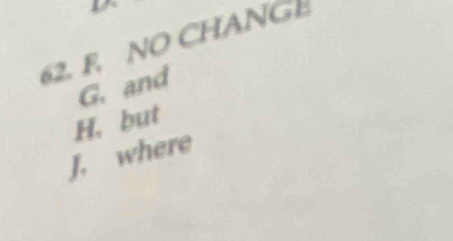 NO CHANGE
G. and
H. but
J. where