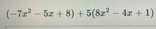 (-7x^2-5x+8)+5(8x^2-4x+1)