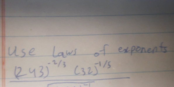 Use laws of exponents
frac (243)^-2/3(32)^-1/5