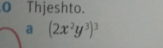 Thjeshto. 
a (2x^2y^3)^3