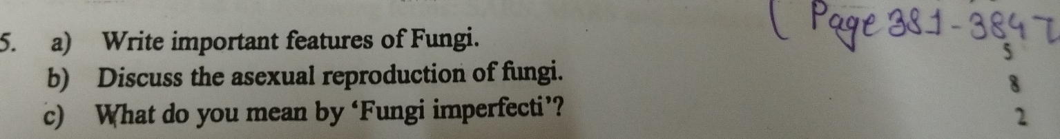 Write important features of Fungi. 
b) Discuss the asexual reproduction of fungi. 
8 
c) What do you mean by ‘Fungi imperfecti’? 
2