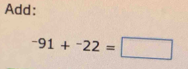 Add:
-91+^-22=□