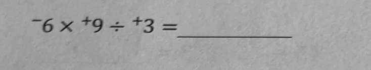 -6*^+9/^+3=
_