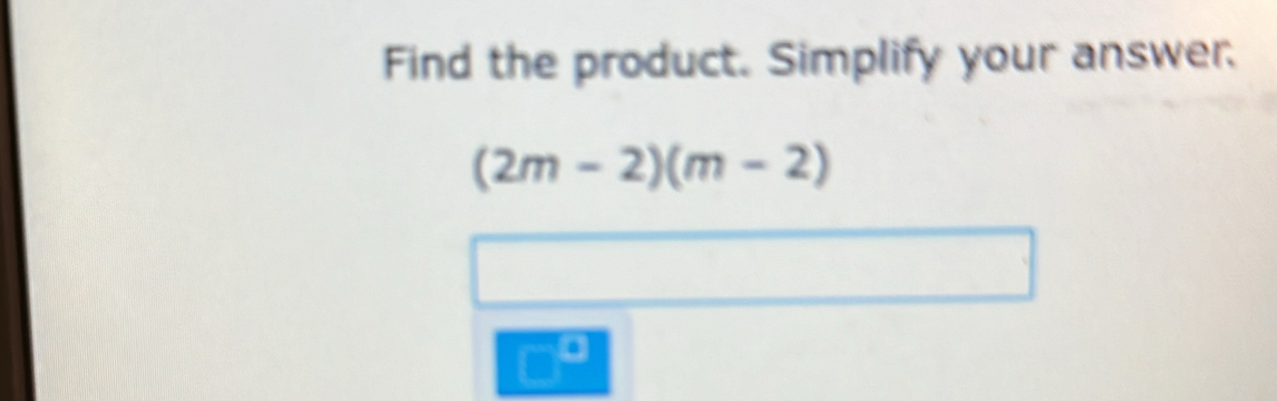 Find the product. Simplify your answer.
(2m-2)(m-2)