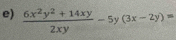  (6x^2y^2+14xy)/2xy -5y(3x-2y)=