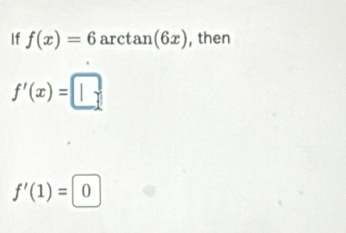 If f(x)=6 arc t tan (6x) , then
f'(x)=□
f'(1)=0