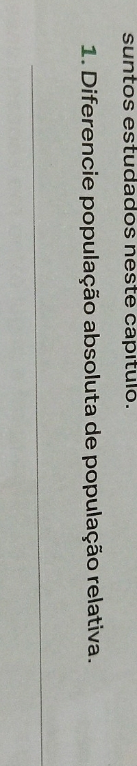 suntos estudados neste capítulo. 
1. Diferencie população absoluta de população relativa. 
_