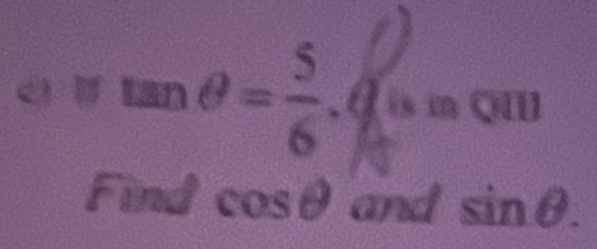 a iftan θ = 5/6 . Y is i QII 
Find cos θ and sin θ.