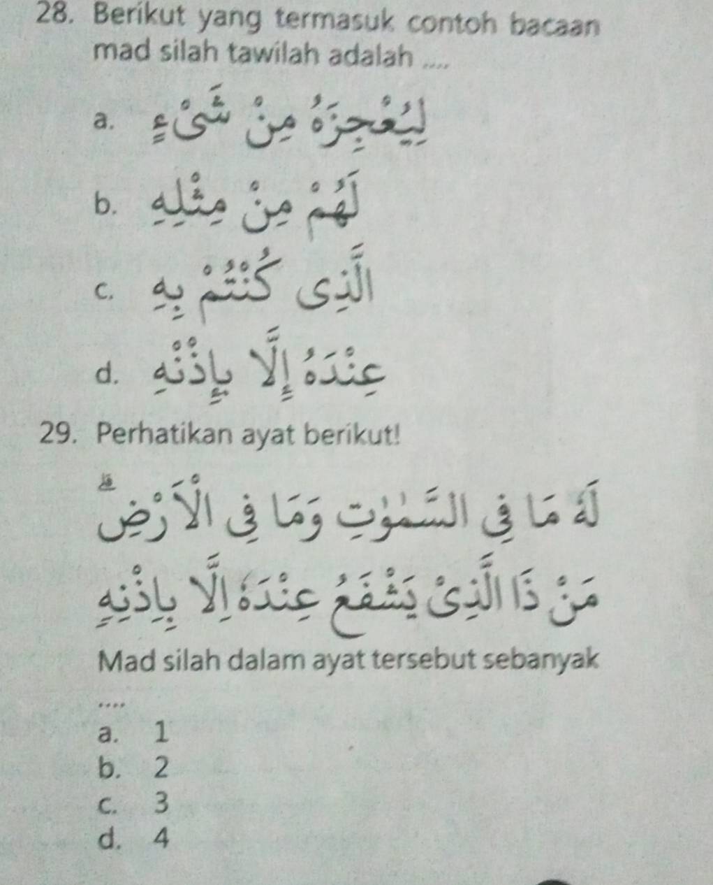 Berikut yang termasuk contoh bacaan
mad silah tawilah adalah ....
a.
b.

C.
d.
29. Perhatikan ayat berikut!
S v á é l
Mad silah dalam ayat tersebut sebanyak
….
a. 1
b. 2
c. 3
d. 4