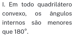 Em todo quadrilátero 
convexo, os ângulos 
internos são menores 
que 180°.