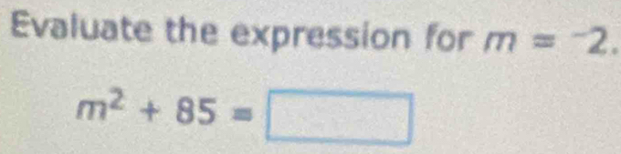 Evaluate the expression for m=^-2.
m^2+85=□