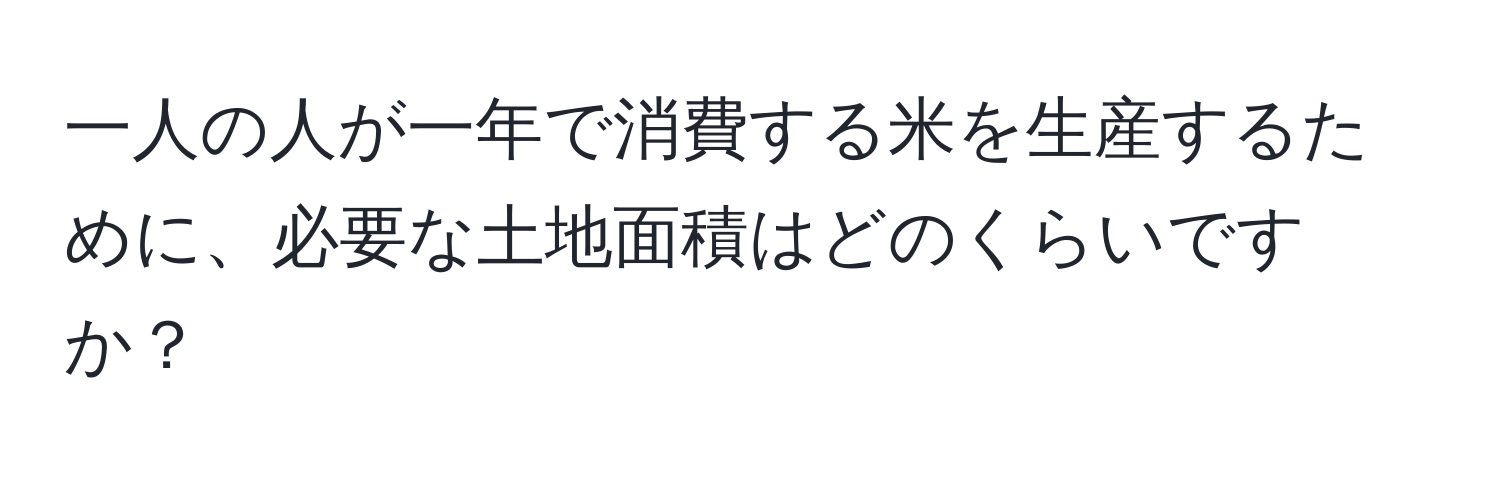 一人の人が一年で消費する米を生産するために、必要な土地面積はどのくらいですか？