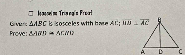 Isosceles Triangle Proof 
Given: △ ABC is isosceles with base overline AC; overline BD⊥ overline AC
Prove: △ ABD≌ △ CBD