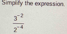 Simplify the expression.
 (3^(-2))/2^(-4) 