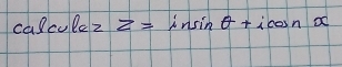 calculezz=insin θ +icos nx