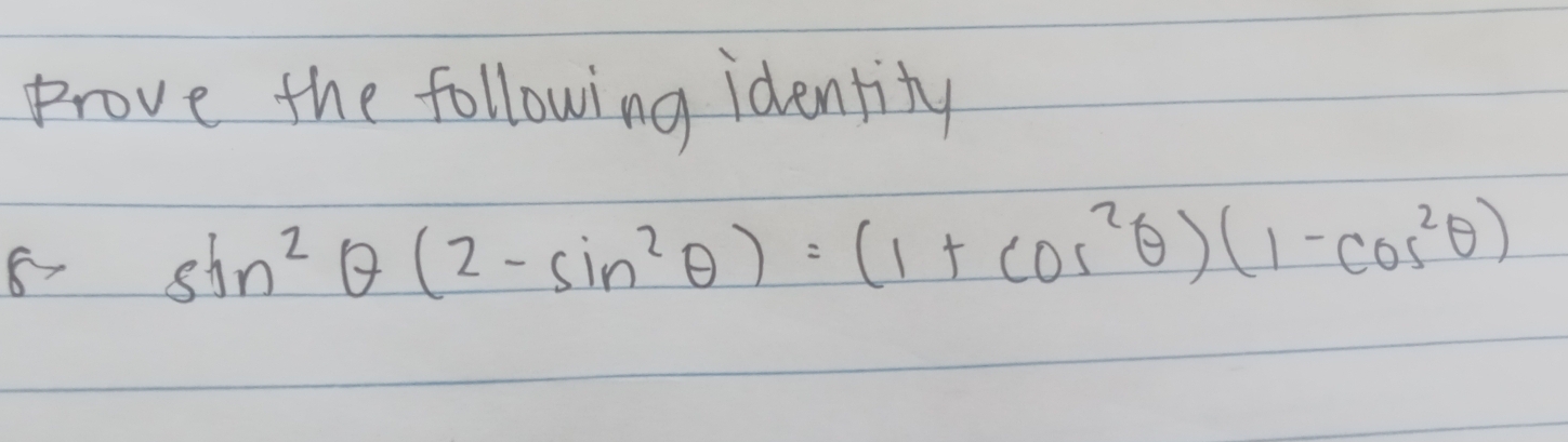 Prove the following identity 
8- sin^2θ (2-sin^2θ )=(1+cos^2θ )(1-cos^2θ )