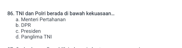 TNI dan Polri berada di bawah kekuasaan...
a. Menteri Pertahanan
b. DPR
c. Presiden
d. Panglima TNI