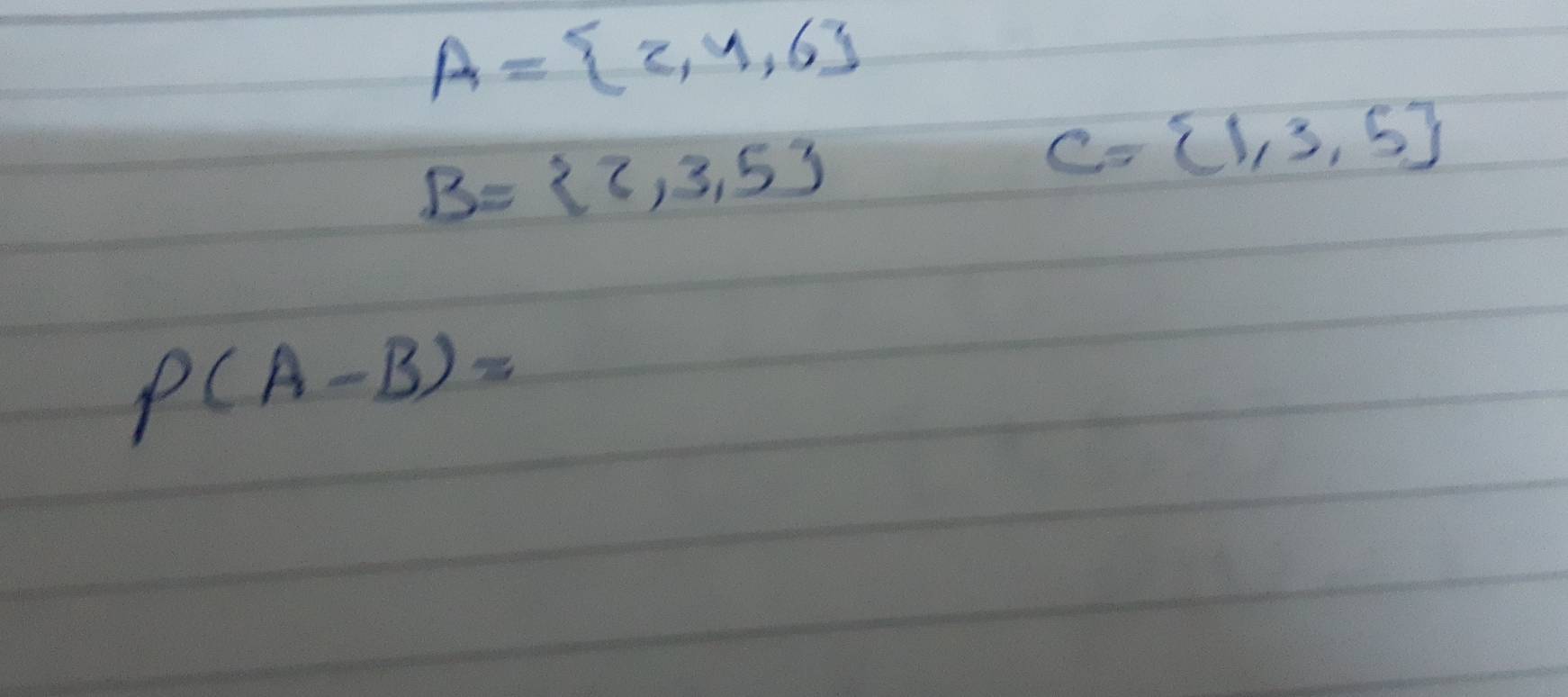 A= 2,4,6
B= 2,3,5
C= 1,3,5
P(A-B)=