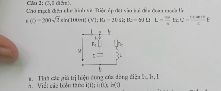 (3,0 điểm).
Cho mạch điện như hình vẽ. Điện áp đặt vào hai đầu đoạn mạch là:
u(t)=200sqrt(2)sin (100π t)(V);R_1=30Omega ;R_2=60Omega L= (0.8)/π  H;C= (0.00025)/π  F
a. Tính các giá trị hiệu dụng của dòng điện I_1,I_2,I
b. Viết các biểu thức i(t);i_1(t);i_2(t)