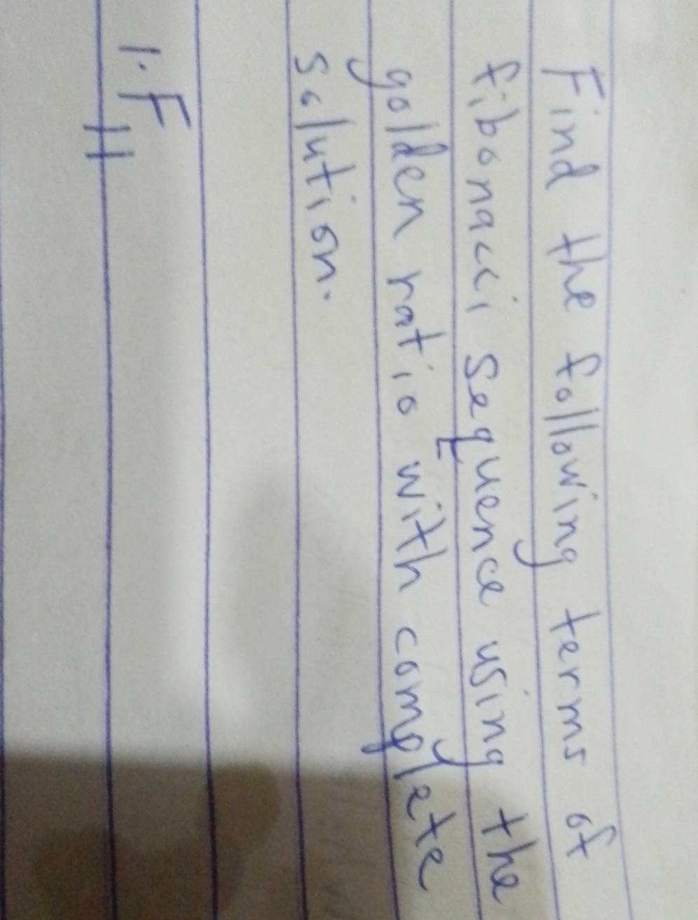 Find the following terms of 
fibonacci sequence using the 
golden ratio with complete 
solution. 
1. F_11