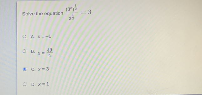 Solve the equation frac (3^x)^ 1/2 3^(frac 1)2=3
A. x=-1
B. x= 49/4 
C. x=3
D. x=1