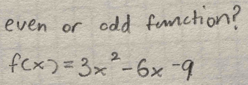 Solved: even or odd function? f(x)=3x^2-6x-9 [Calculus]