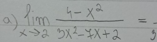 a limlimits _xto 2 (4-x^2)/3x^2-7x+2 =frac 3