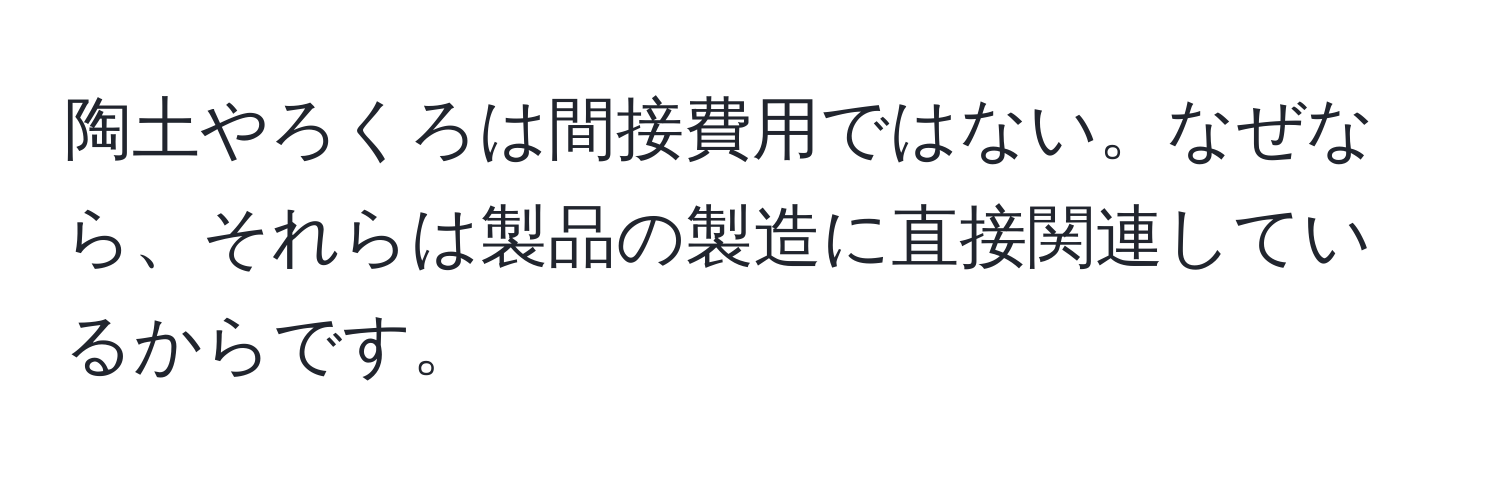 陶土やろくろは間接費用ではない。なぜなら、それらは製品の製造に直接関連しているからです。