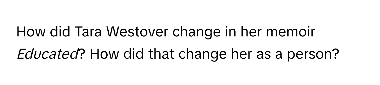 How did Tara Westover change in her memoir *Educated*? How did that change her as a person?