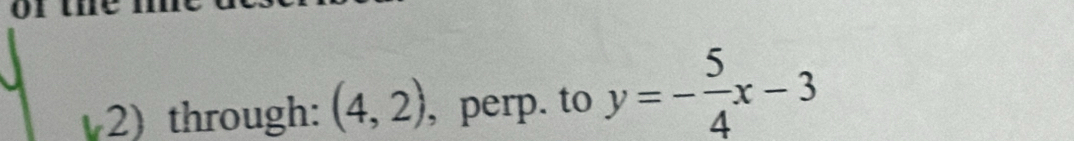 through: (4,2) , perp. to y=- 5/4 x-3