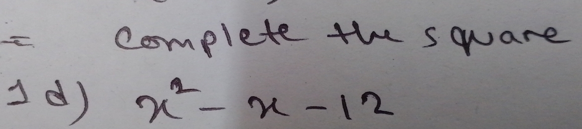 complete the square 
(d) x^2-x-12