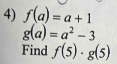 f(a)=a+1
g(a)=a^2-3
Find f(5)· g(5)