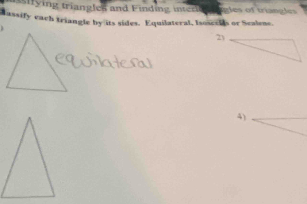 isifying triangles and Finding interio n ngles of triangles 
passify each triangle by its sides. Equilateral, Isoseelds or Sealene. 
4)