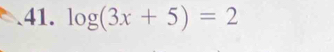 log (3x+5)=2