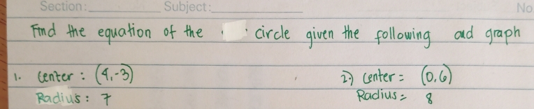 Find the equation of the `circle given the following and graph 
1. center: (4,-3) 2) center =(0,6)
Radiu us: T Radius =8