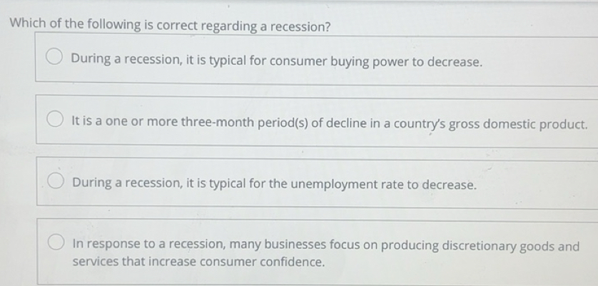 Solved: Which of the following is correct regarding a recession? During ...