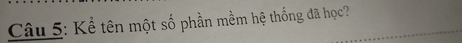 Kể tên một số phần mềm hệ thống đã học?